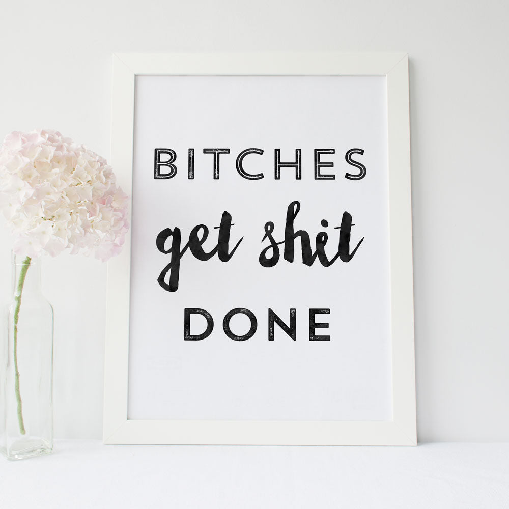Bitches get shit done Print